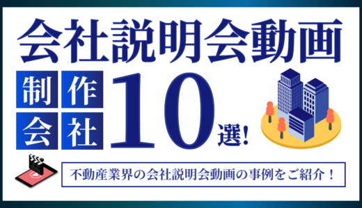 不動産会社の新卒・中途採用向け「会社説明会動画」事例お薦め10選