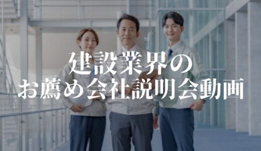 建設業界の新卒・中途採用向け「会社説明会動画」事例お薦め7選